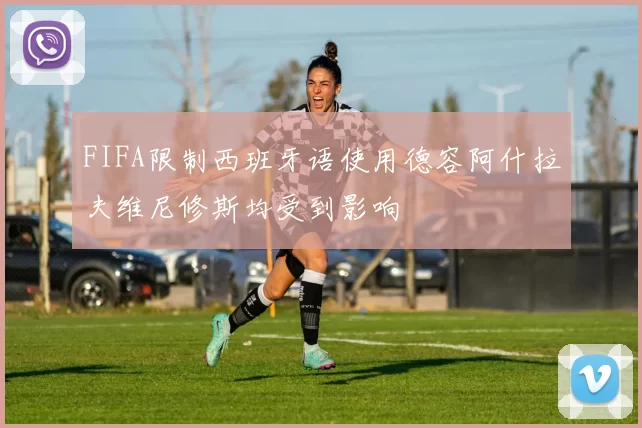 FIFA限制西班牙语使用德容阿什拉夫维尼修斯均受到影响